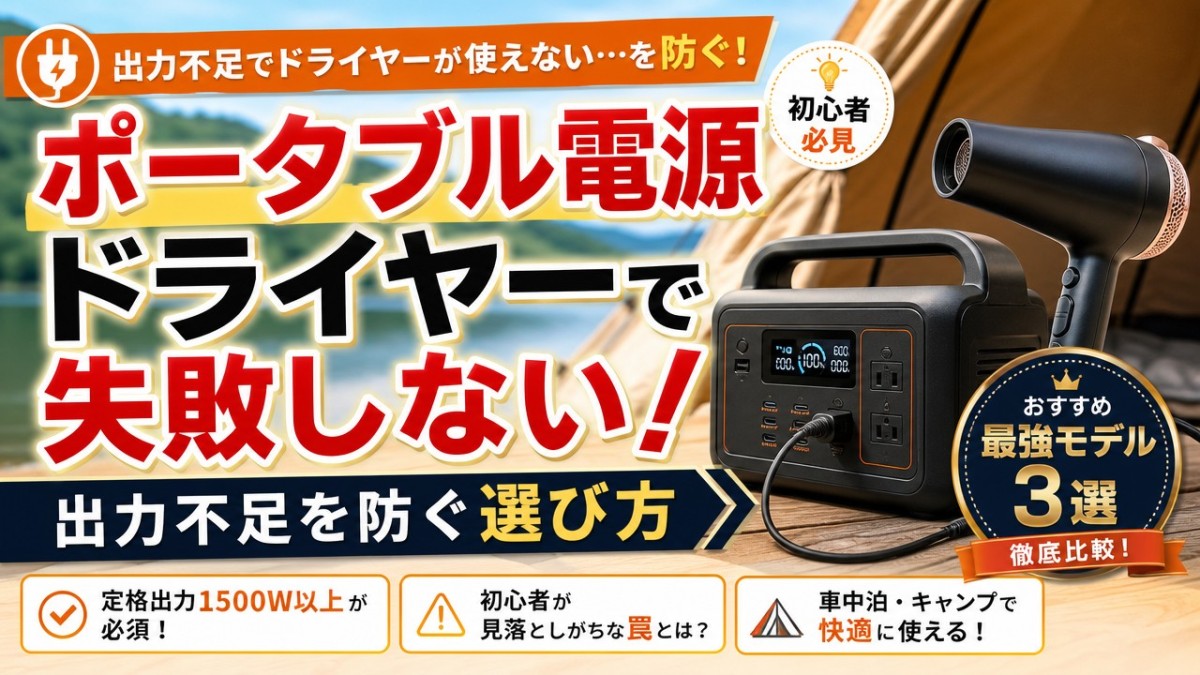 ポータブル電源ドライヤーで失敗しない!出力不足を防ぐ選び方