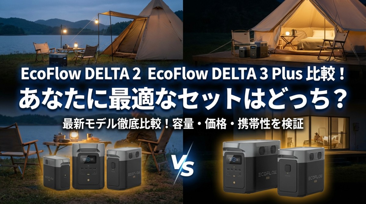 EcoFlow DELTA 2 EcoFlow DELTA 3 Plus 比較!あなたに最適なセットはどっち?