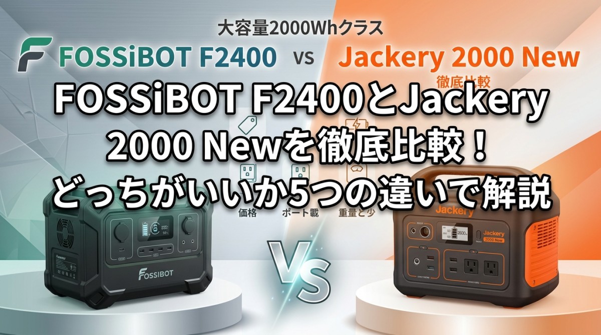 FOSSiBOT F2400とJackery 2000 Newを徹底比較!どっちがいいか5つの違いで解説