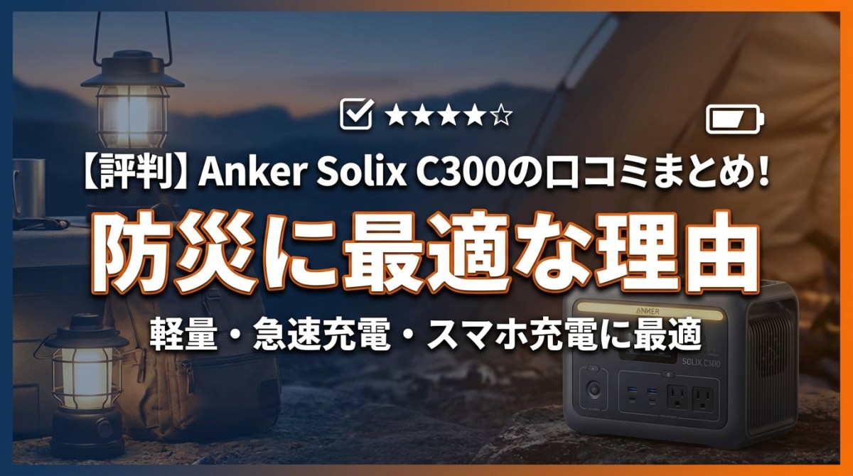 【評判】Anker Solix C300の口コミまとめ!防災に最適な理由